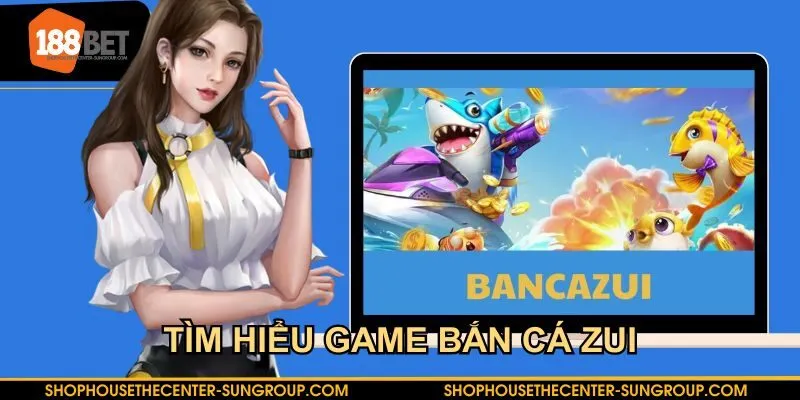 Tìm hiểu nền tảng game Bắn Cá ZUI hấp dẫn